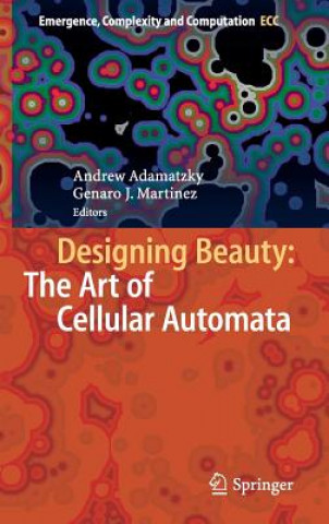 Carte Designing Beauty: The Art of Cellular Automata Andrew Adamatzky