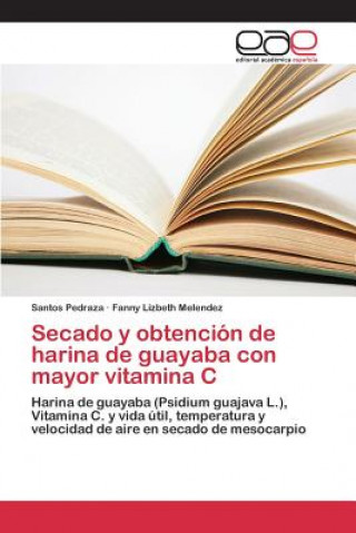 Kniha Secado y obtencion de harina de guayaba con mayor vitamina C Pedraza Santos