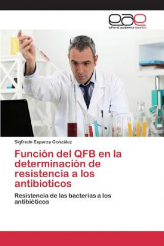 Książka Funcion del QFB en la determinacion de resistencia a los antibioticos Esparza Gonzalez Sigfredo