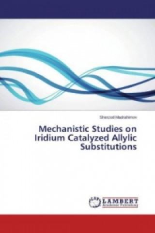 Kniha Mechanistic Studies on Iridium Catalyzed Allylic Substitutions Sherzod Madrahimov