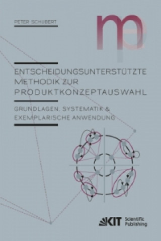 Kniha Entscheidungsunterstützte Methodik zur Produktkonzeptauswahl : Grundlagen, Systematik und exemplarische Anwendung Peter Schubert