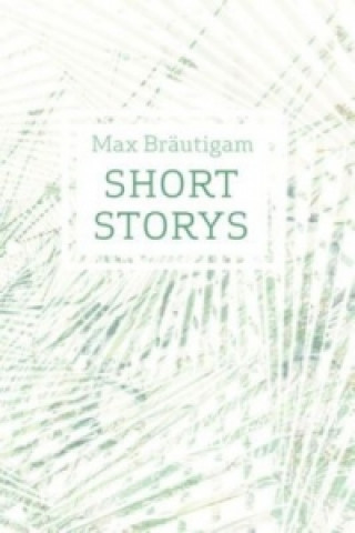 Könyv Short Storys Max Bräutigam