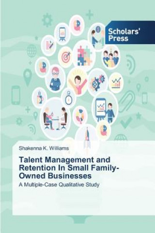 Könyv Talent Management and Retention In Small Family-Owned Businesses Williams Shakenna K