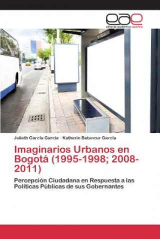 Könyv Imaginarios Urbanos en Bogota (1995-1998; 2008-2011) Garcia Garcia Julieth
