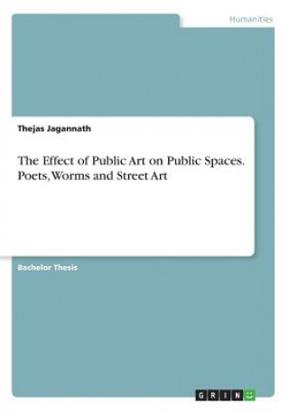 Kniha Effect of Public Art on Public Spaces. Poets, Worms and Street Art Thejas Jagannath