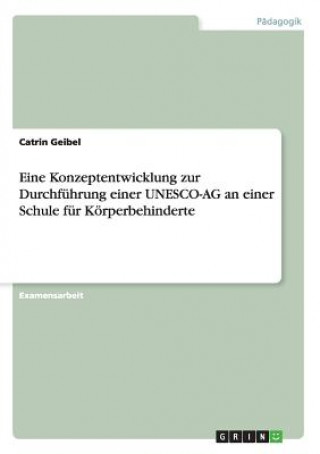 Książka Eine Konzeptentwicklung zur Durchfuhrung einer UNESCO-AG an einer Schule fur Koerperbehinderte Catrin Geibel