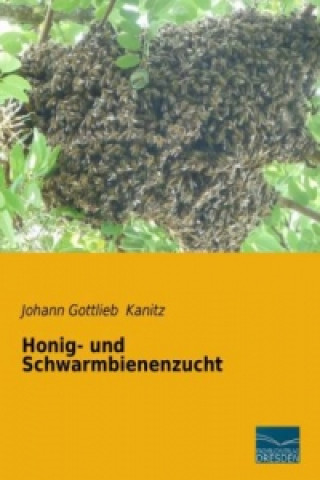 Kniha Honig- und Schwarmbienenzucht Johann Gottlieb Kanitz