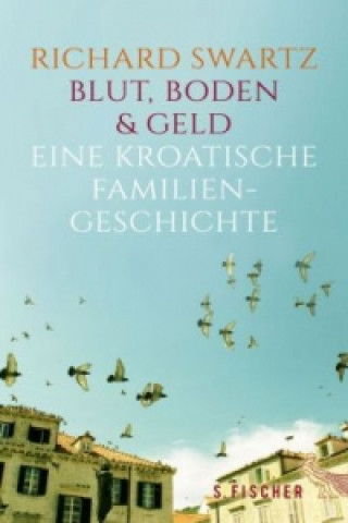 Book Blut, Boden & Geld - Eine kroatische Familiengeschichte Richard Swartz