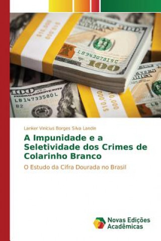 Книга Impunidade e a Seletividade dos Crimes de Colarinho Branco Borges Silva Landin Lanker Vinicius