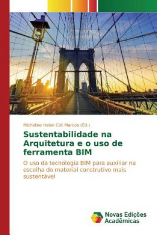 Kniha Sustentabilidade na Arquitetura e o uso de ferramenta BIM Micheline Helen Cot Marcos