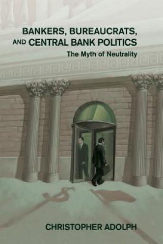 Książka Bankers, Bureaucrats, and Central Bank Politics Christopher Adolph