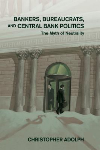 Kniha Bankers, Bureaucrats, and Central Bank Politics Christopher Adolph