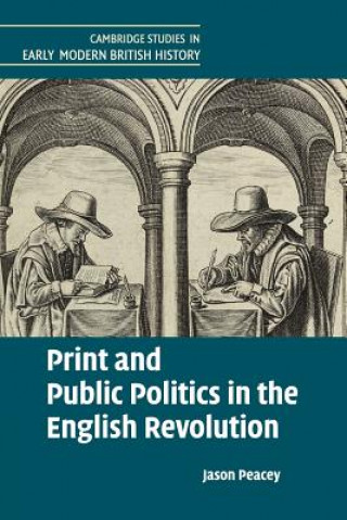 Kniha Print and Public Politics in the English Revolution Jason Peacey