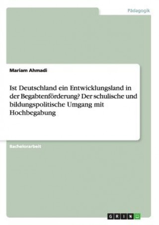 Kniha Ist Deutschland ein Entwicklungsland in der Begabtenfoerderung? Der schulische und bildungspolitische Umgang mit Hochbegabung Mariam Ahmadi