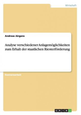 Kniha Analyse verschiedener Anlagemoeglichkeiten zum Erhalt der staatlichen Riesterfoerderung Andreas Jürgens