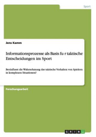 Könyv Informationsprozesse als Basis fu&#776;r taktische Entscheidungen im Sport Jens Kamm