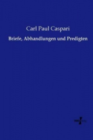Könyv Briefe, Abhandlungen und Predigten Carl Paul Caspari