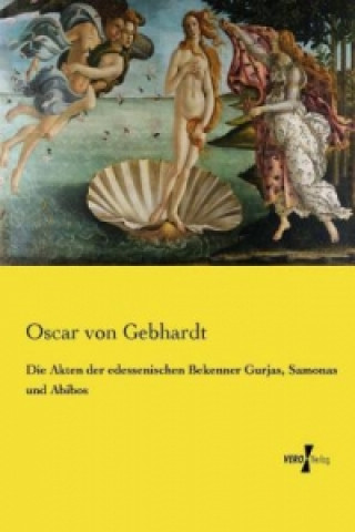 Kniha Die Akten der edessenischen Bekenner Gurjas, Samonas und Abibos Oscar von Gebhardt