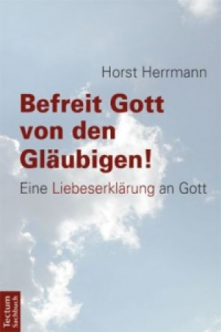 Carte Befreit Gott von den Gläubigen! Horst Herrmann