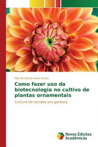 Kniha Como fazer uso da biotecnologia no cultivo de plantas ornamentais Alves Nunes Rita De Cassia
