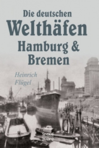 Könyv Die deutschen Welthäfen Hamburg und Bremen Heinrich Flügel
