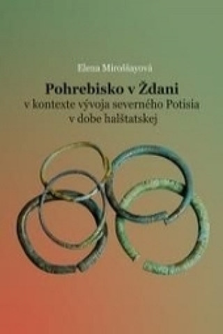 Książka Pohrebisko v Ždani v kontexte vývoja severného Potisia v dobe halštatskej Elena Miroššayová