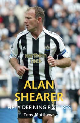 Könyv Alan Shearer Fifty Defining Fixtures Tony Matthews