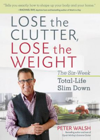 Kniha Lose the Clutter, Lose the Weight Peter Walsh