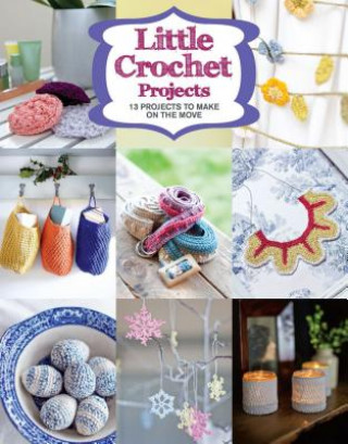 Könyv Little Crochet Projects: 13 Projects to Make on the Move GMC Editors