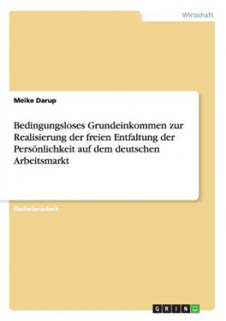 Книга Bedingungsloses Grundeinkommen zur Realisierung der freien Entfaltung der Persönlichkeit auf dem deutschen Arbeitsmarkt Meike Darup
