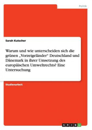 Libro Warum und wie unterscheiden sich die grunen "Vorzeigelander Deutschland und Danemark in ihrer Umsetzung des europaischen Umweltrechts? Eine Untersuchu Sarah Kutscher