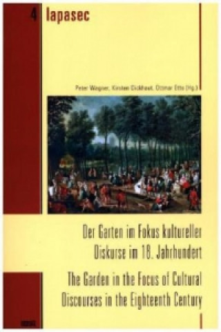 Kniha Der Garten im Fokus kultureller Diskurse im 18. Jahrhundert. The Garden in the Focus of Cultural Discourses in the Eighteenth Century Kirsten Dickhaut