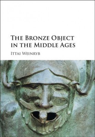 Книга Bronze Object in the Middle Ages Ittai Weinryb