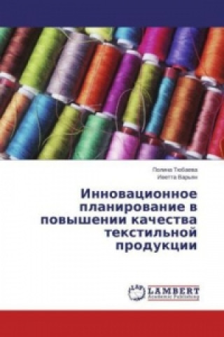 Könyv Innovacionnoe planirovanie v povyshenii kachestva textil'noj produkcii Polina Tjubaeva