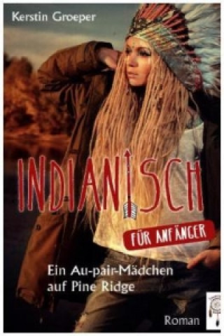 Kniha Indianisch für Anfänger - Ein Au-pair-Mädchen auf Pine Ridge Kerstin Groeper