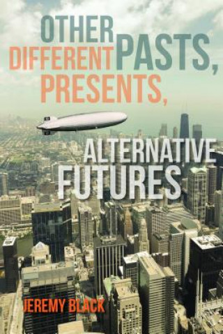 Könyv Other Pasts, Different Presents, Alternative Futures Jeremy M Black