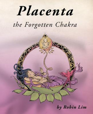 Kniha Placenta - the Forgotten Chakra Robin Lim
