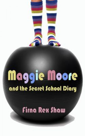 Könyv Maggie Moore and the Secret School Diary Firna Rex Shaw