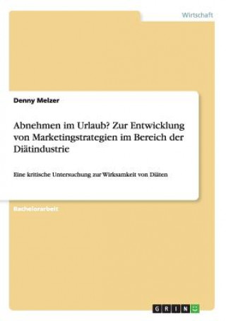 Livre Abnehmen im Urlaub? Zur Entwicklung von Marketingstrategien im Bereich der Diatindustrie Denny Melzer