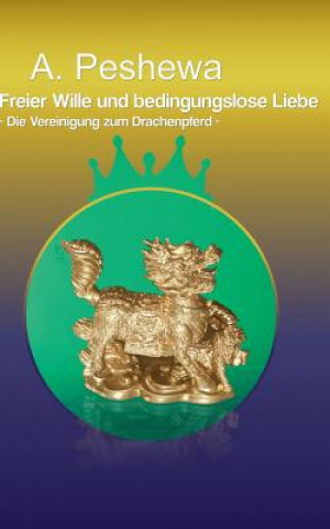 Könyv Freier Wille und bedingungslose Liebe A Peshewa