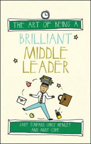 Könyv Art of Being a Brilliant Middle Leader Gary Toward