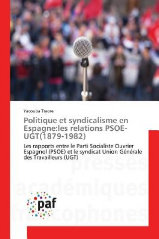 Carte Politique Et Syndicalisme En Espagne: Les Relations Psoe-Ugt(1879-1982) Traore-Y