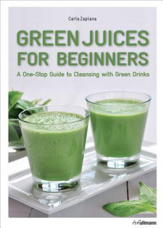 Книга Green Juices for Beginners: A One-Stop Guide to Cleansing Your Body Carla Zaplana