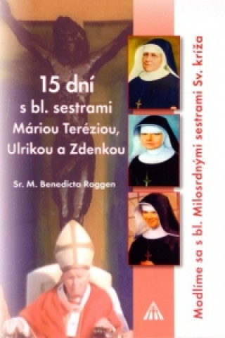 Könyv 15 dní s bl. sestrami Máriou Teréziou, Ulrikou a Zdenkou Sr. M. Benedicta Roggen