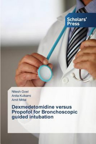 Könyv Dexmedetomidine versus Propofol for Bronchoscopic guided intubation Goel Nitesh