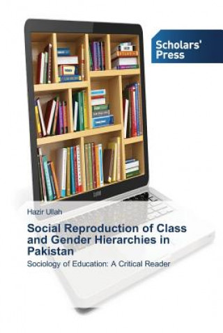 Kniha Social Reproduction of Class and Gender Hierarchies in Pakistan Ullah Hazir