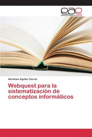 Könyv Webquest para la sistematizacion de conceptos informaticos Aguilar Garcia Abraham