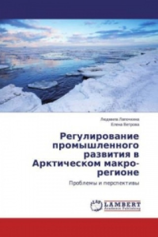 Kniha Regulirovanie promyshlennogo razvitiya v Arkticheskom makro-regione Ljudmila Lapochkina