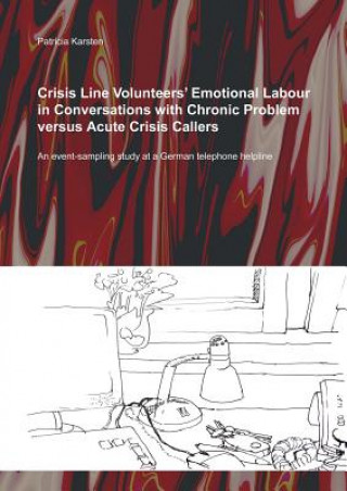 Książka Crisis Line Volunteers' Emotional Labour in Conversations with Chronic Problem versus Acute Crisis Callers Patricia Karsten