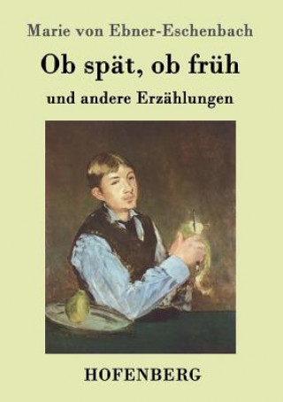 Buch Ob spat, ob fruh Marie Von Ebner-Eschenbach